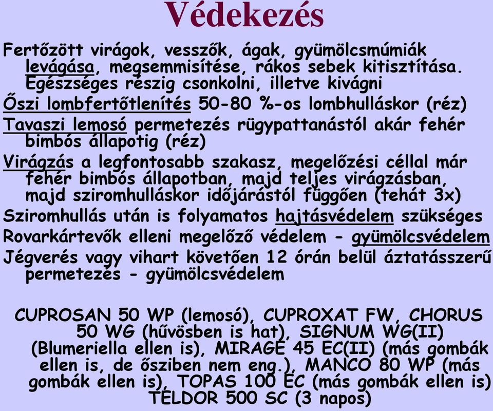 szakasz, megelőzési céllal már fehér bimbós állapotban, majd teljes virágzásban, majd sziromhulláskor időjárástól függően (tehát 3x) Sziromhullás után is folyamatos hajtásvédelem szükséges