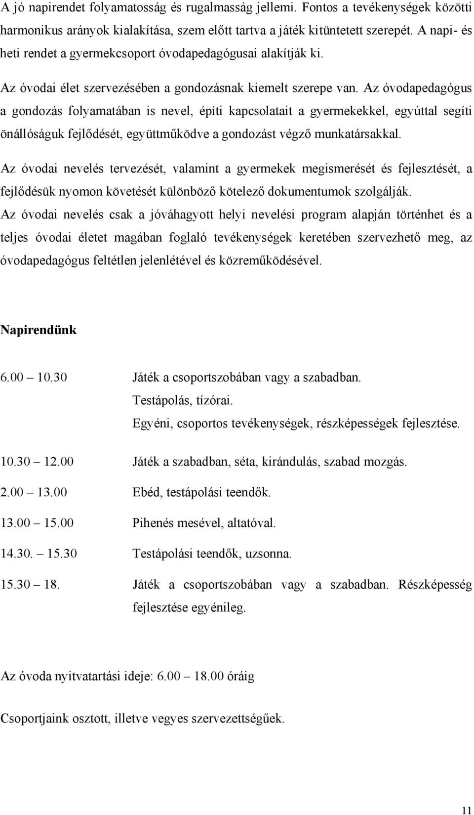 Az óvodapedagógus a gondozás folyamatában is nevel, építi kapcsolatait a gyermekekkel, egyúttal segíti önállóságuk fejlődését, együttműködve a gondozást végző munkatársakkal.