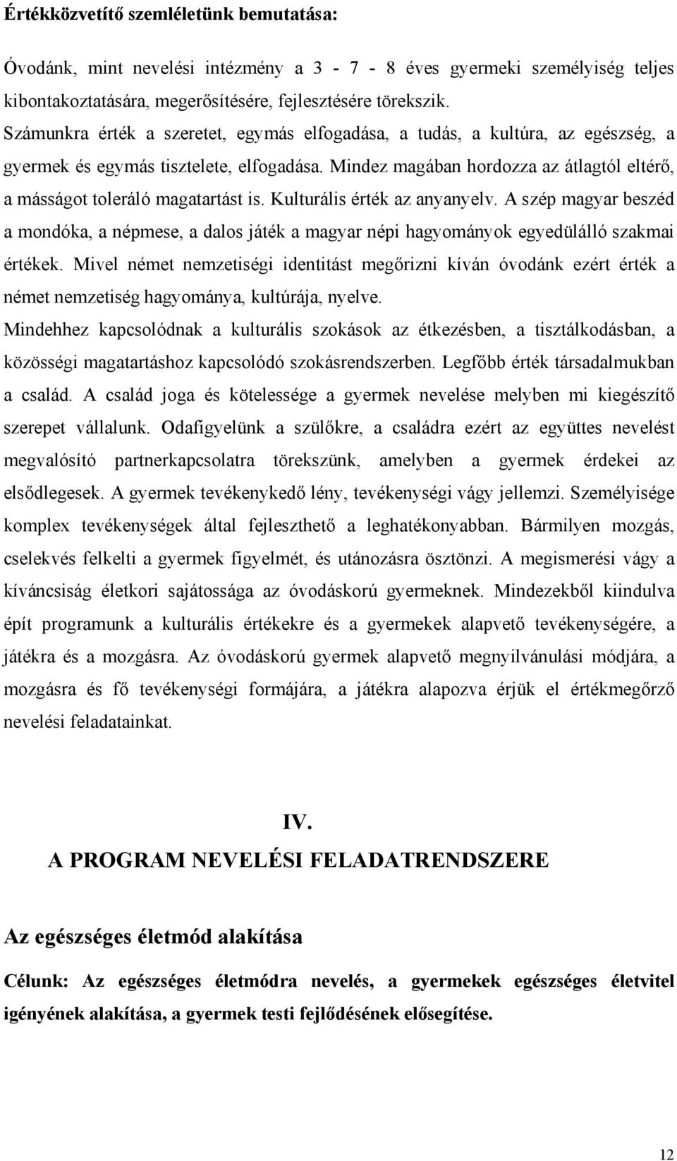 Mindez magában hordozza az átlagtól eltérő, a másságot toleráló magatartást is. Kulturális érték az anyanyelv.