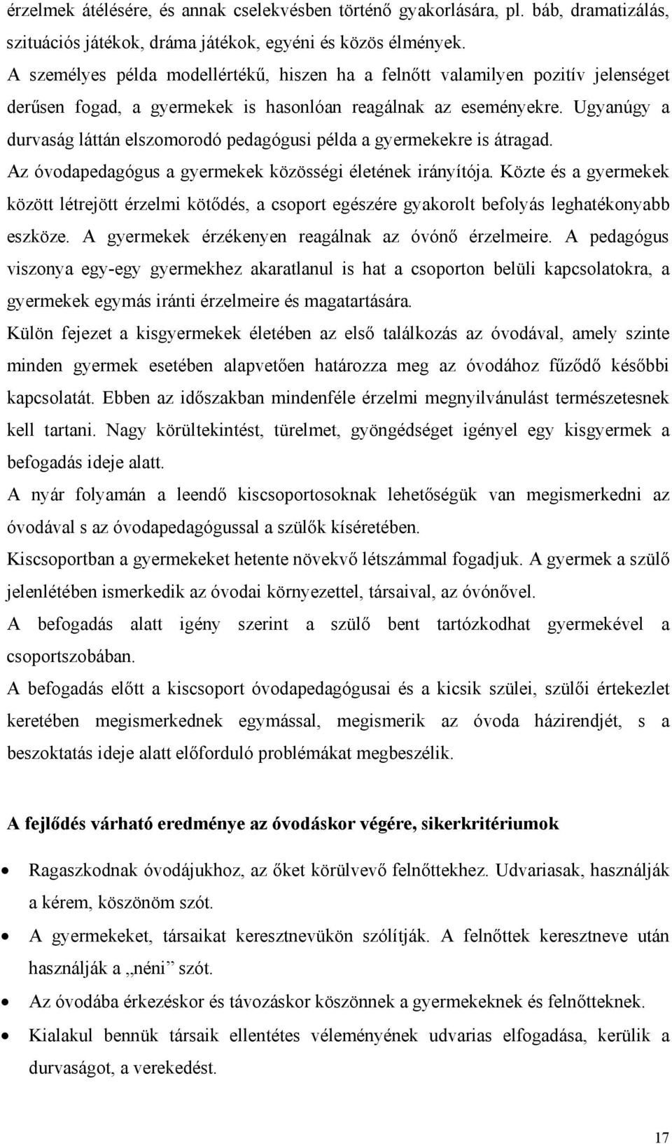 Ugyanúgy a durvaság láttán elszomorodó pedagógusi példa a gyermekekre is átragad. Az óvodapedagógus a gyermekek közösségi életének irányítója.