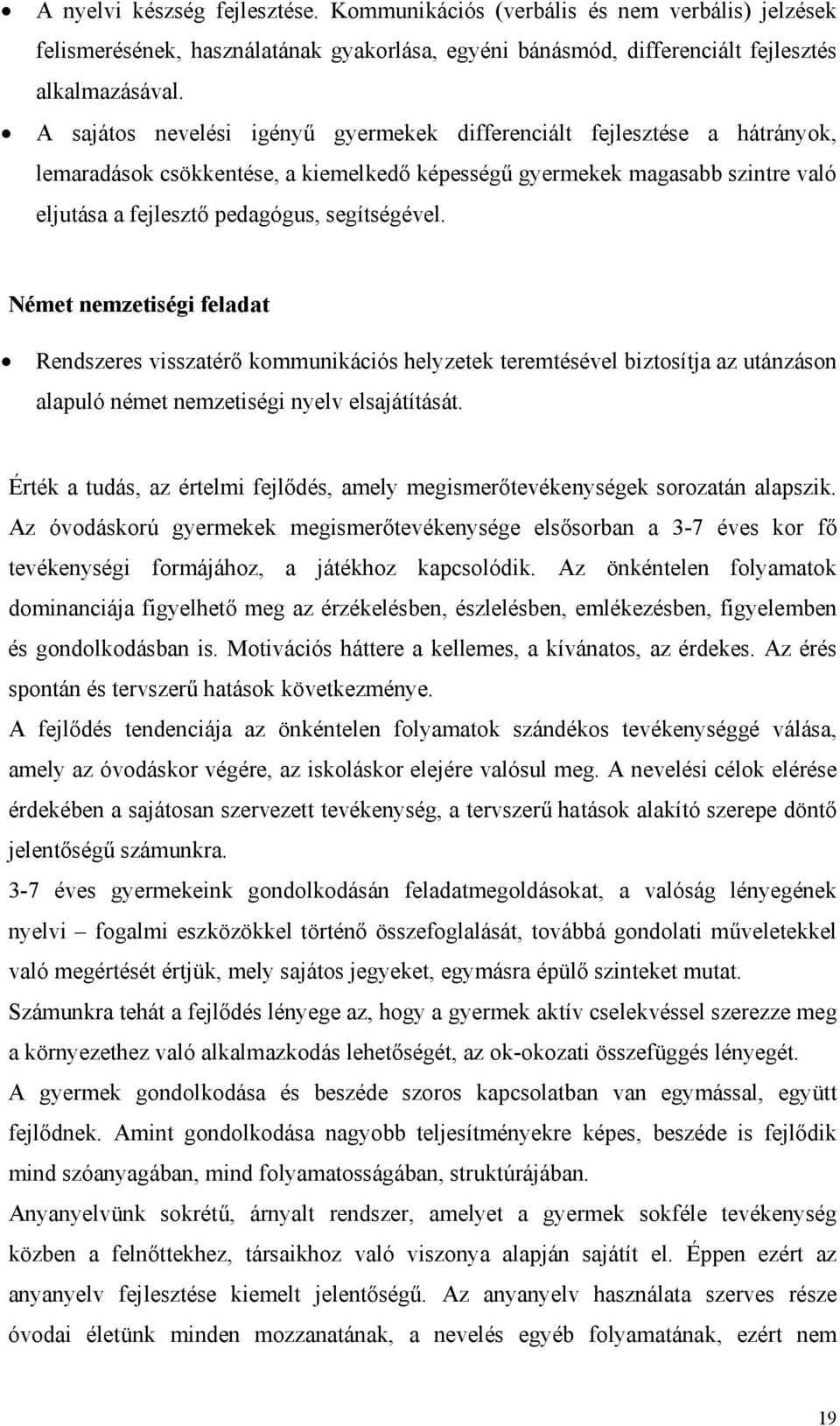 Német nemzetiségi feladat Rendszeres visszatérő kommunikációs helyzetek teremtésével biztosítja az utánzáson alapuló német nemzetiségi nyelv elsajátítását.