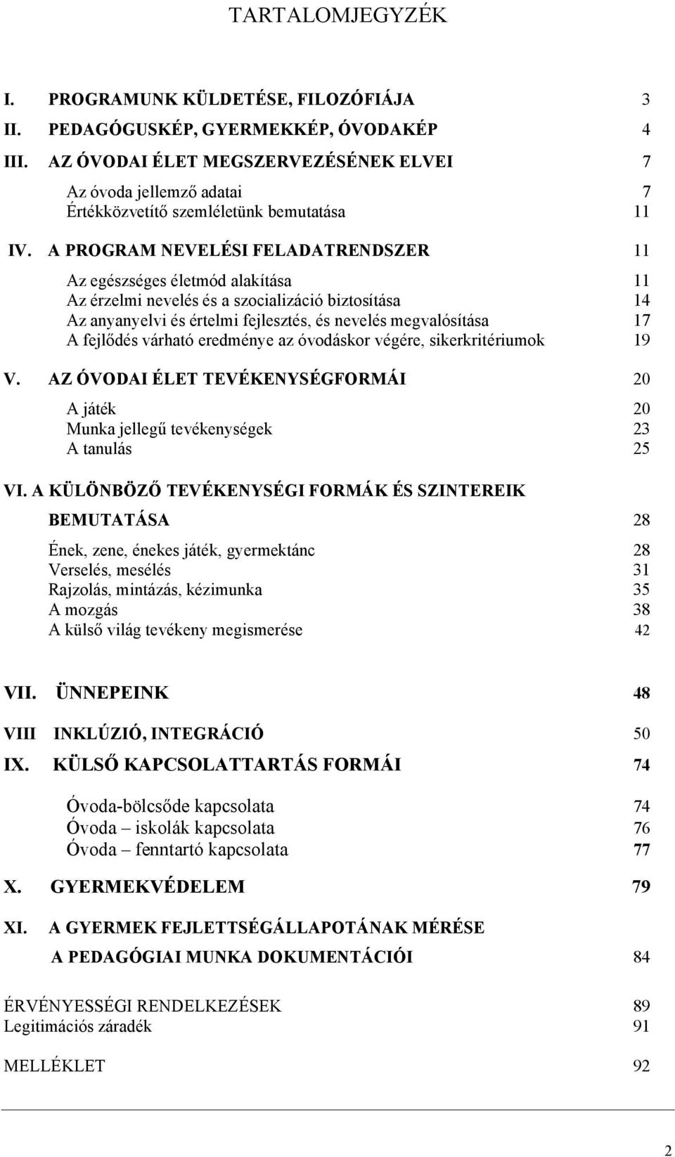 A PROGRAM NEVELÉSI FELADATRENDSZER 11 Az egészséges életmód alakítása 11 Az érzelmi nevelés és a szocializáció biztosítása 14 Az anyanyelvi és értelmi fejlesztés, és nevelés megvalósítása 17 A