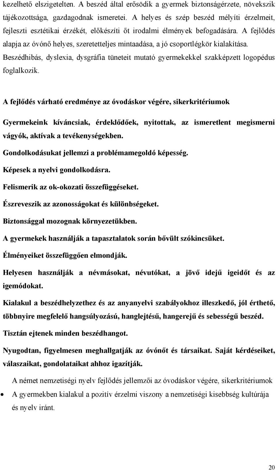 A fejlődés alapja az óvónő helyes, szeretetteljes mintaadása, a jó csoportlégkör kialakítása. Beszédhibás, dyslexia, dysgráfia tüneteit mutató gyermekekkel szakképzett logopédus foglalkozik.