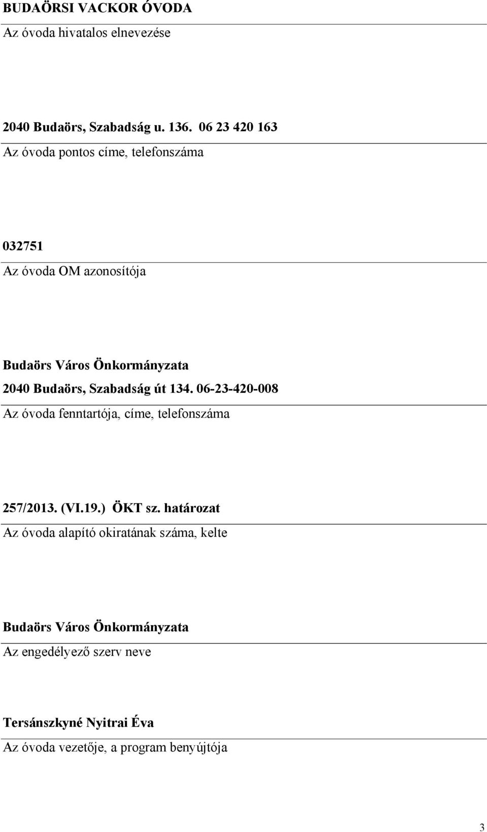 Budaörs, Szabadság út 134. 06-23-420-008 Az óvoda fenntartója, címe, telefonszáma 257/2013. (VI.19.) ÖKT sz.