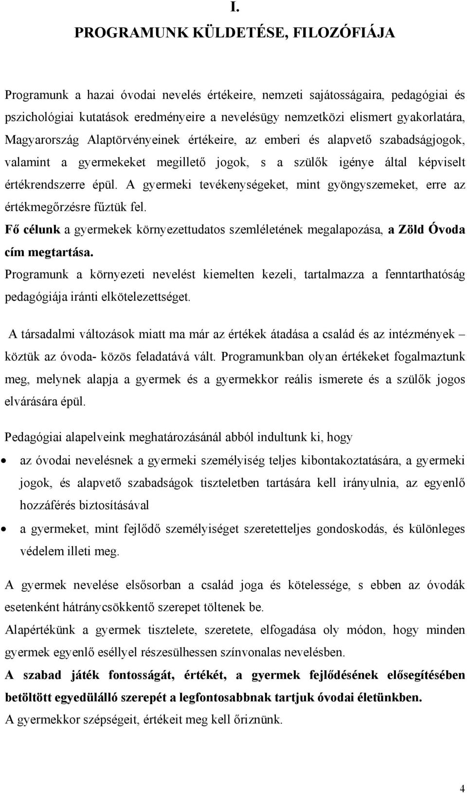 A gyermeki tevékenységeket, mint gyöngyszemeket, erre az értékmegőrzésre fűztük fel. Fő célunk a gyermekek környezettudatos szemléletének megalapozása, a Zöld Óvoda cím megtartása.