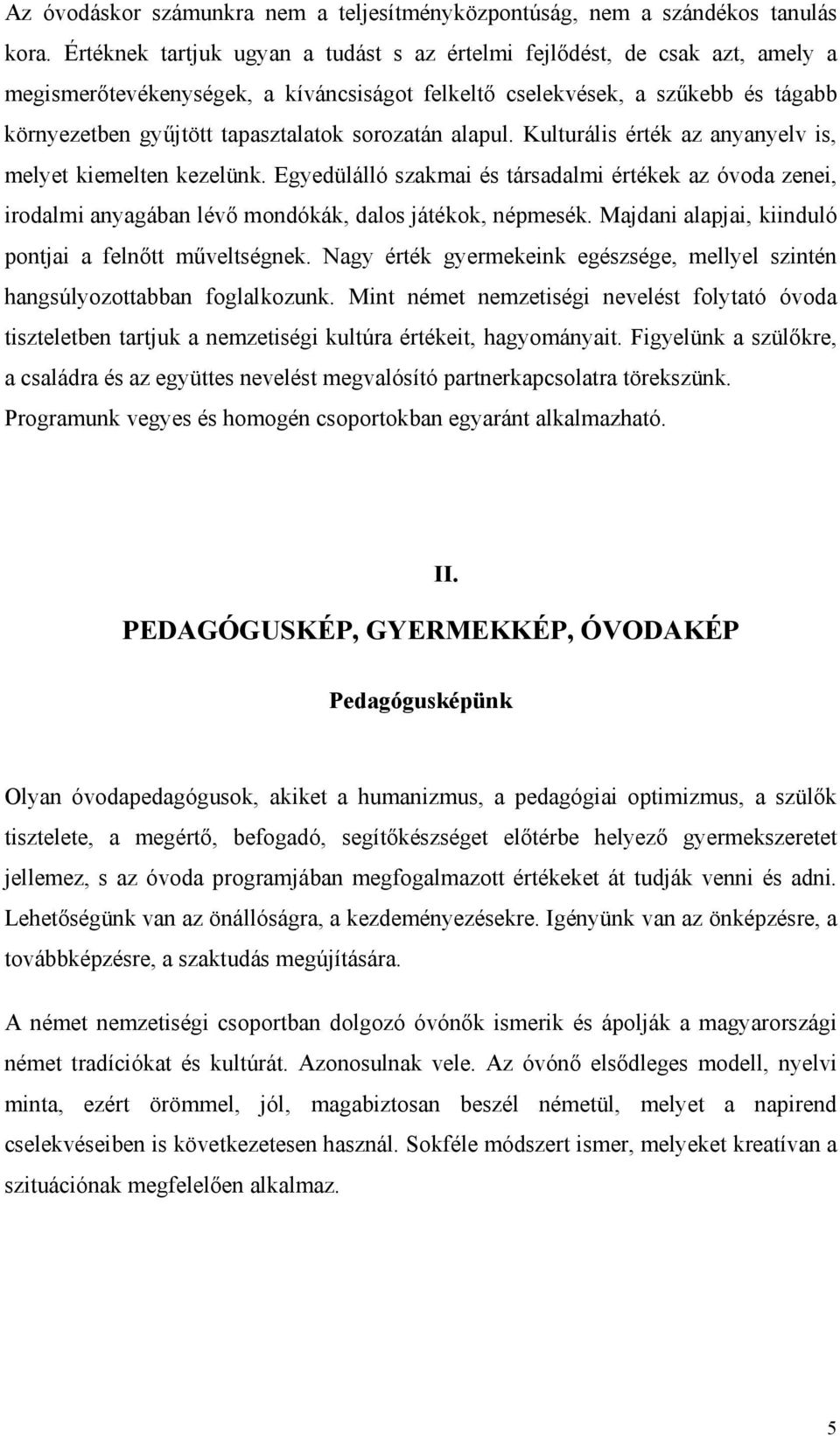 sorozatán alapul. Kulturális érték az anyanyelv is, melyet kiemelten kezelünk. Egyedülálló szakmai és társadalmi értékek az óvoda zenei, irodalmi anyagában lévő mondókák, dalos játékok, népmesék.