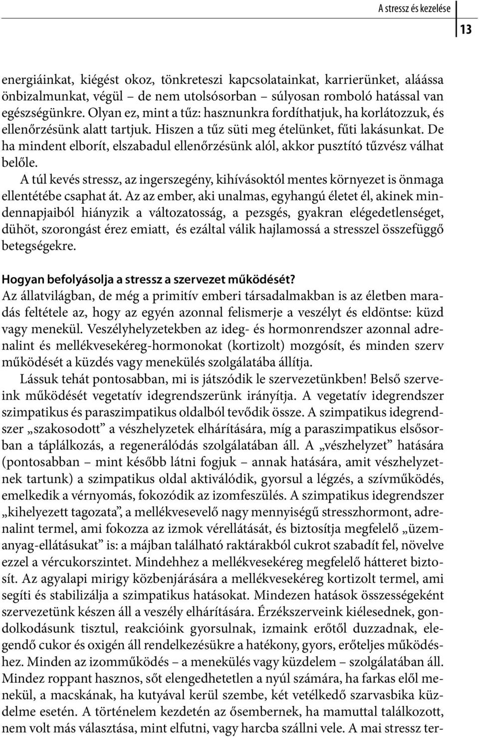 De ha mindent elborít, elszabadul ellenőrzésünk alól, akkor pusztító tűzvész válhat belőle. A túl kevés stressz, az ingerszegény, kihívásoktól mentes környezet is önmaga ellentétébe csaphat át.