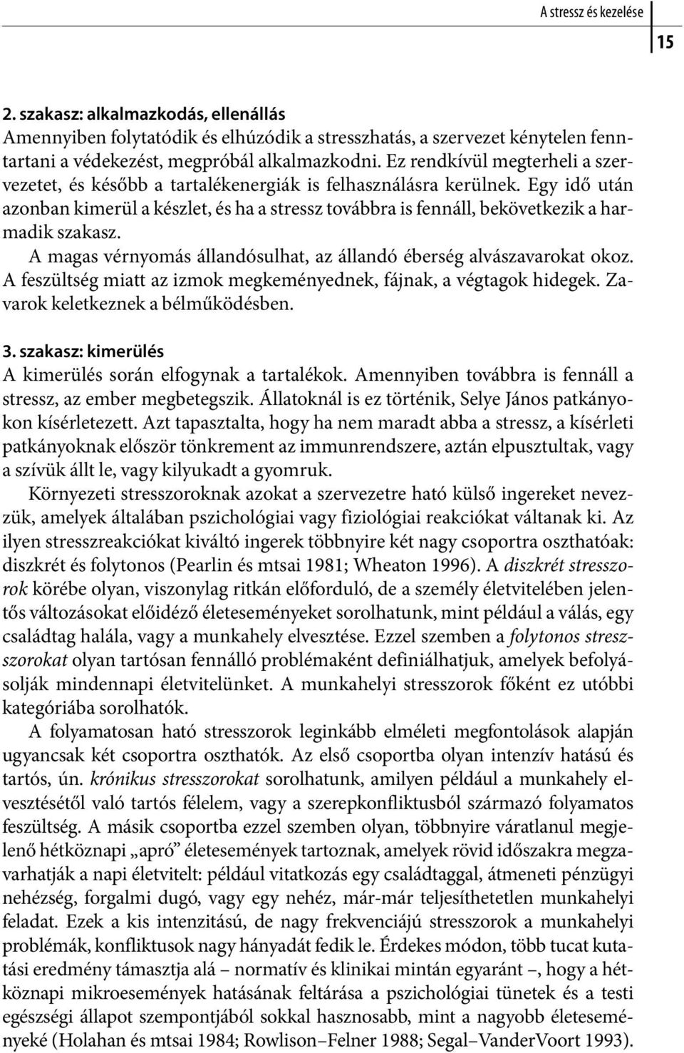 Egy idő után azonban kimerül a készlet, és ha a stressz továbbra is fennáll, bekövetkezik a harmadik szakasz. A magas vérnyomás állandósulhat, az állandó éberség alvászavarokat okoz.