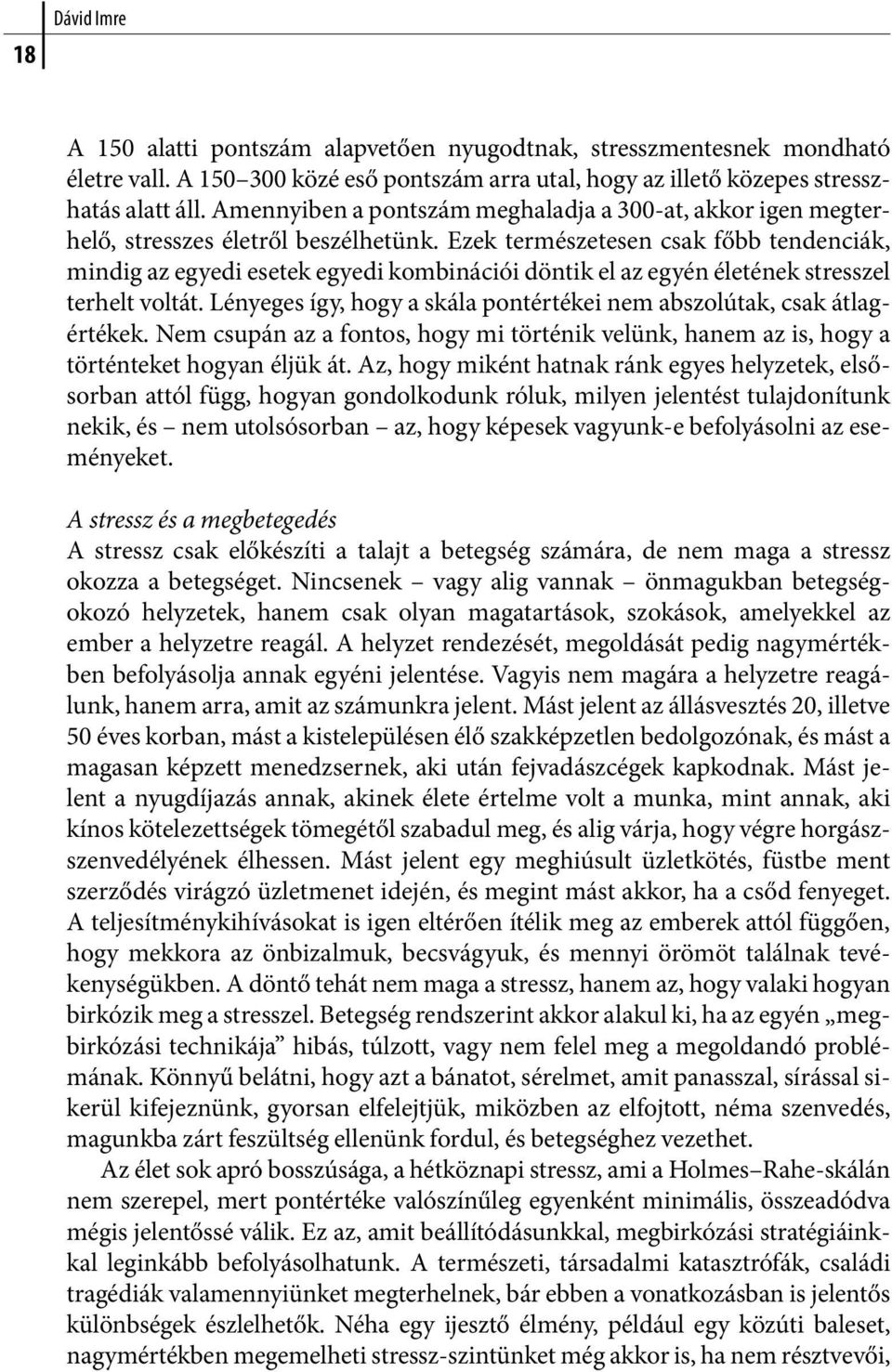 Ezek természetesen csak főbb tendenciák, mindig az egyedi esetek egyedi kombinációi döntik el az egyén életének stresszel terhelt voltát.