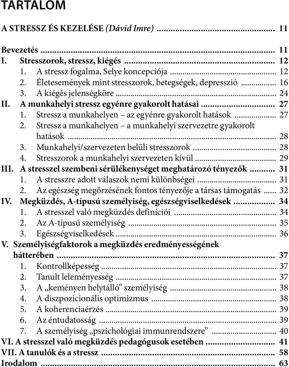 Stressz a munkahelyen az egyénre gyakorolt hatások... 27 2. Stressz a munkahelyen a munkahelyi szervezetre gyakorolt hatások... 28 3. Munkahelyi/szervezeten belüli stresszorok... 28 4.