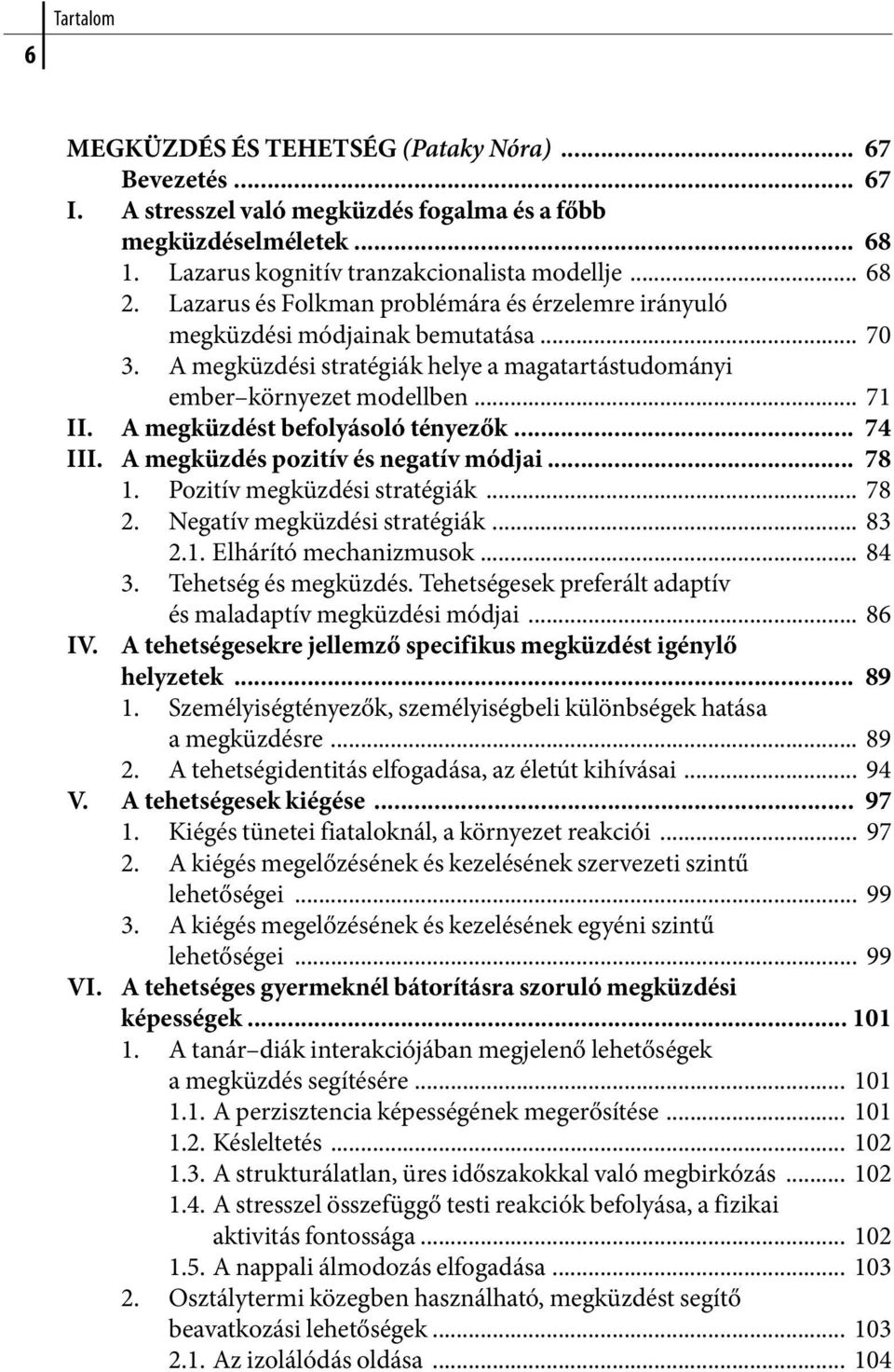 A megküzdést befolyásoló tényezők... 74 III. A megküzdés pozitív és negatív módjai... 78 1. Pozitív megküzdési stratégiák... 78 2. Negatív megküzdési stratégiák... 83 2.1. Elhárító mechanizmusok.