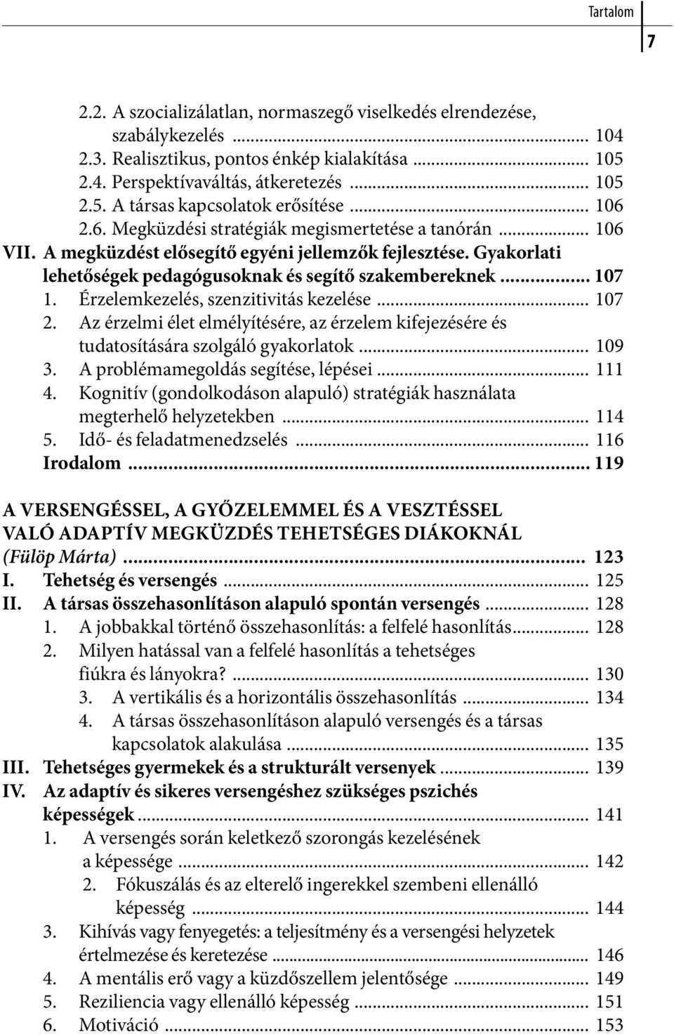 Érzelemkezelés, szenzitivitás kezelése... 107 2. Az érzelmi élet elmélyítésére, az érzelem kifejezésére és tudatosítására szolgáló gyakorlatok... 109 3. A problémamegoldás segítése, lépései... 111 4.