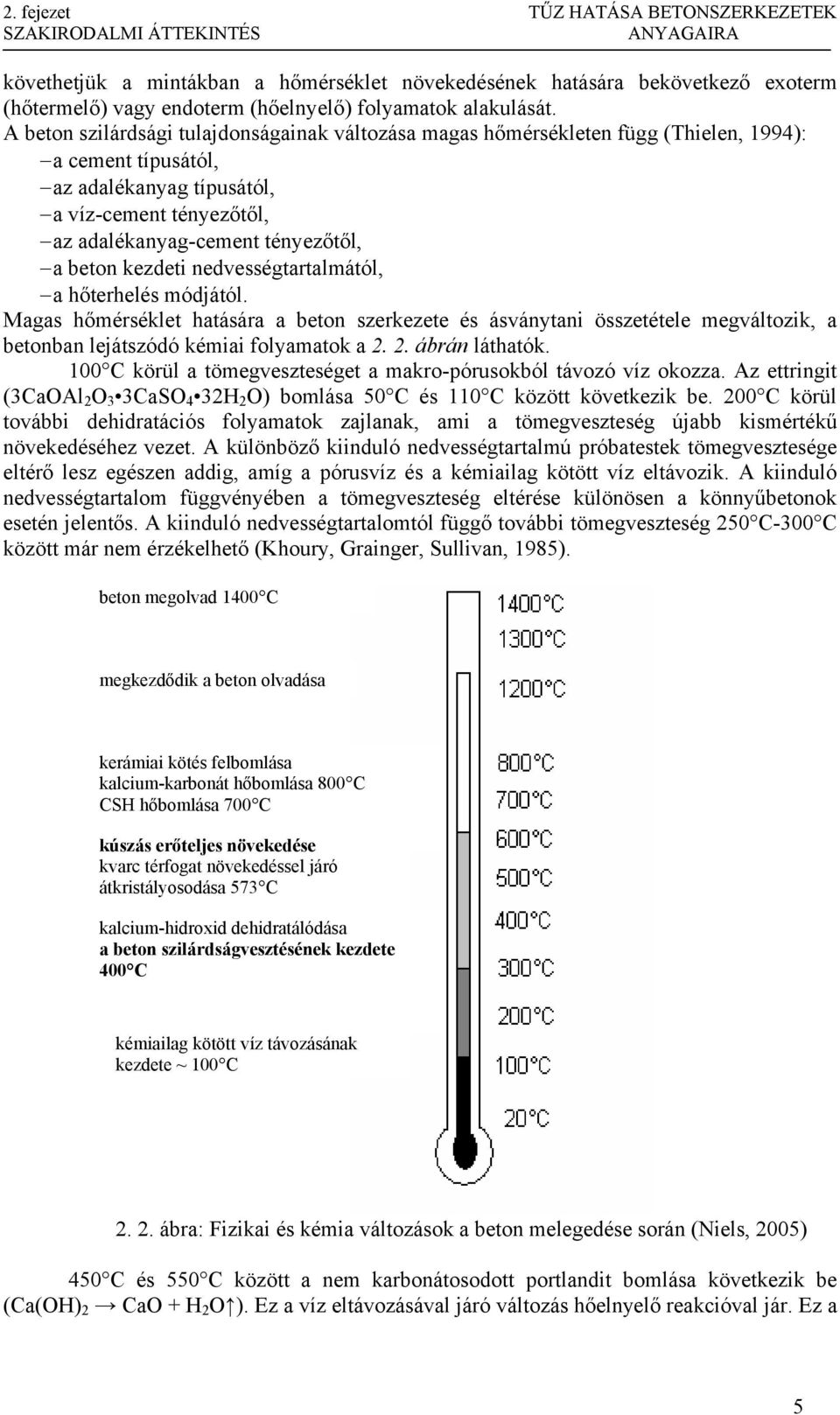 A beton szilárdsági tulajdonságainak változása magas hőmérsékleten függ (Thielen, 994): a cement típusától, az adalékanyag típusától, a víz-cement tényezőtől, az adalékanyag-cement tényezőtől, a