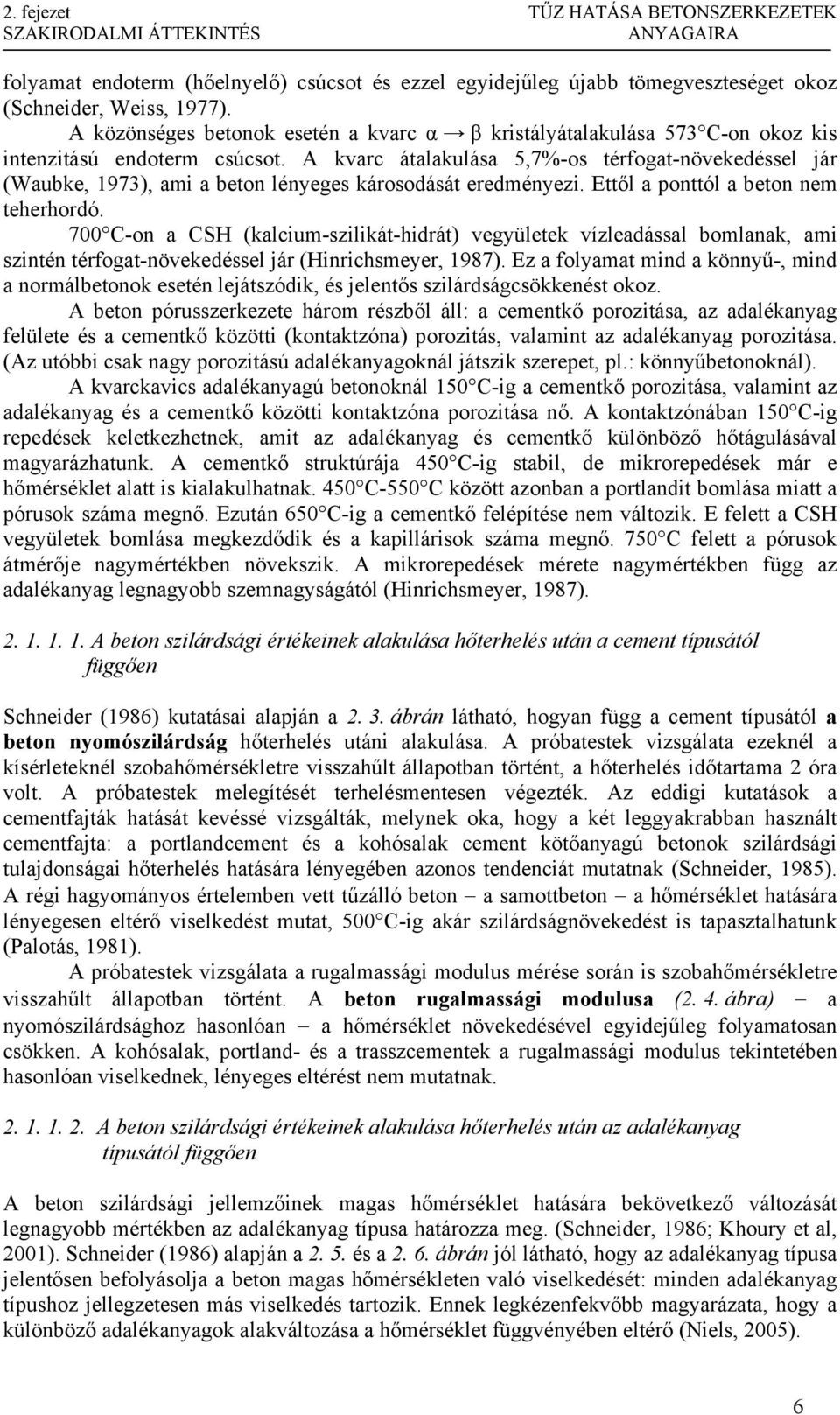 A kvarc átalakulása 5,7%-os térfogat-növekedéssel jár (Waubke, 973), ami a beton lényeges károsodását eredményezi. Ettől a ponttól a beton nem teherhordó.