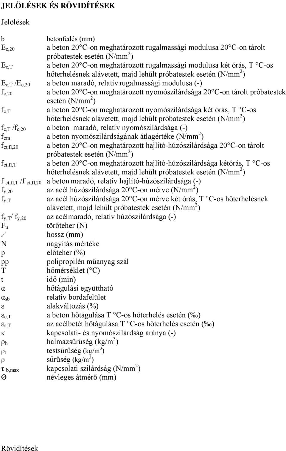 meghatározott nyomószilárdsága 20 C-on tárolt próbatestek esetén (N/mm 2 ) f c,t a beton 20 C-on meghatározott nyomószilárdsága két órás, T C-os hőterhelésnek alávetett, majd lehűlt próbatestek