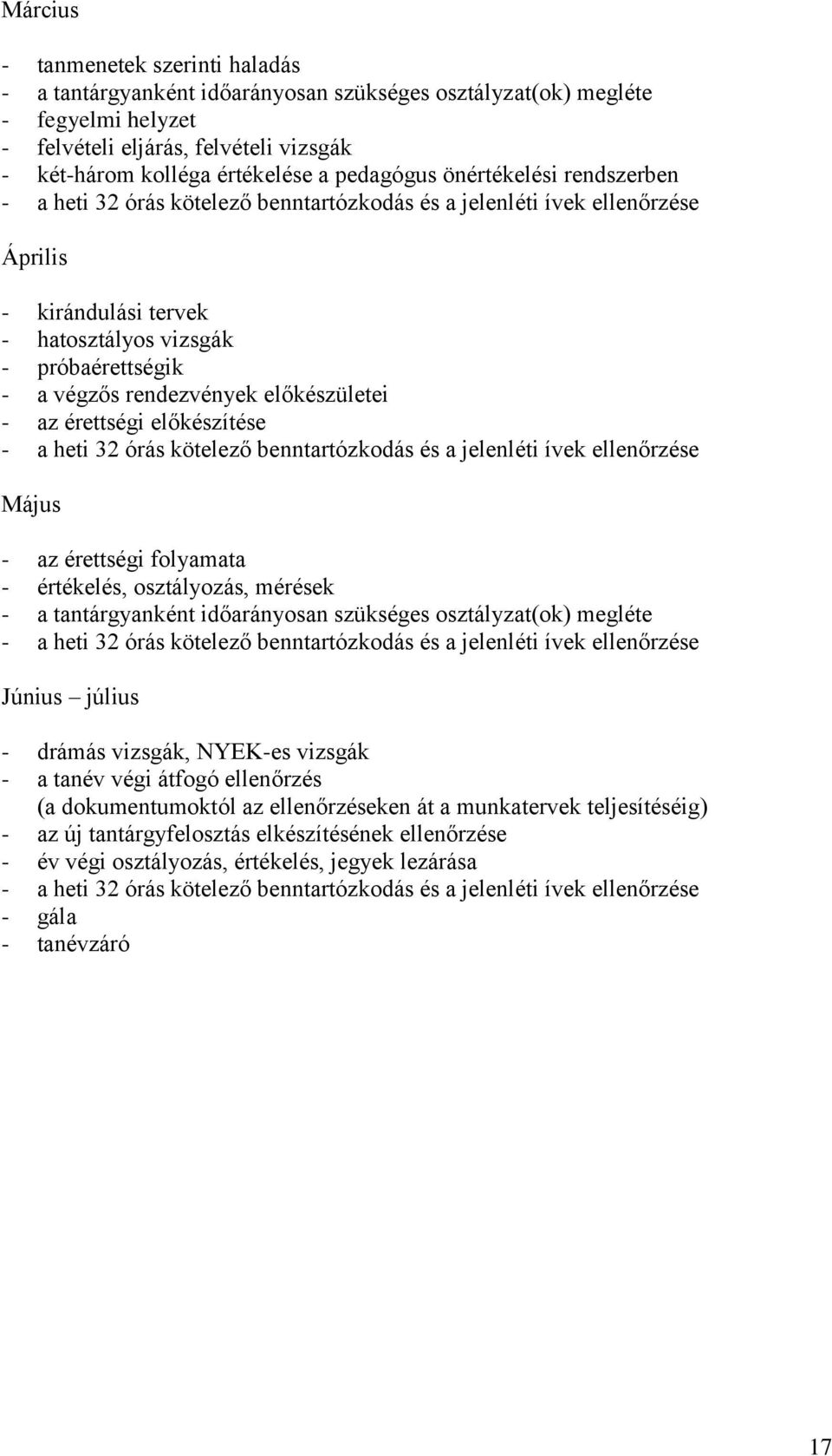 rendezvények előkészületei - az érettségi előkészítése - a heti 32 órás kötelező benntartózkodás és a jelenléti ívek ellenőrzése Május - az érettségi folyamata - értékelés, osztályozás, mérések - a