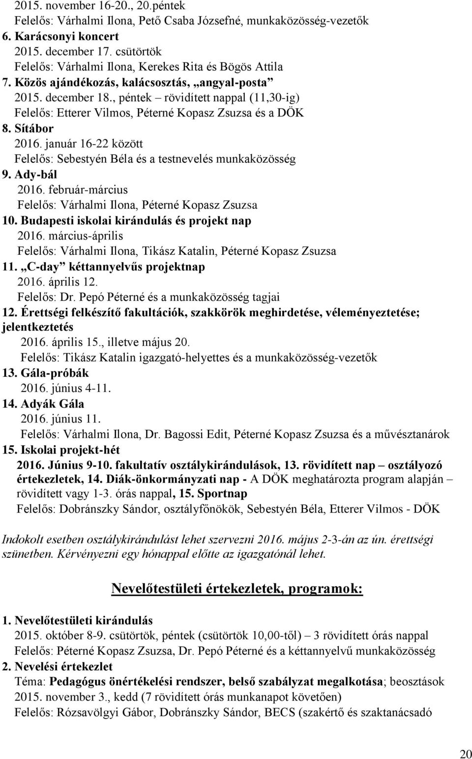 , péntek rövidített nappal (11,30-ig) Felelős: Etterer Vilmos, Péterné Kopasz Zsuzsa és a DÖK 8. Sítábor 2016. január 16-22 között Felelős: Sebestyén Béla és a testnevelés munkaközösség 9.