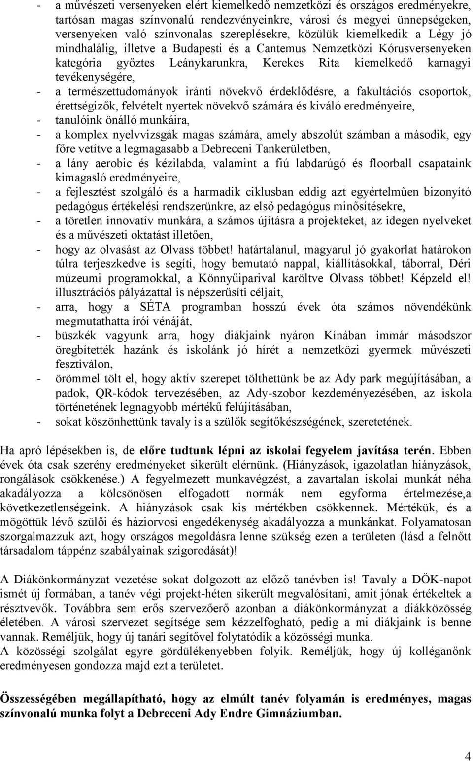 természettudományok iránti növekvő érdeklődésre, a fakultációs csoportok, érettségizők, felvételt nyertek növekvő számára és kiváló eredményeire, - tanulóink önálló munkáira, - a komplex nyelvvizsgák