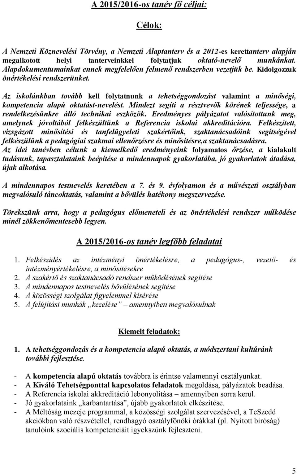 Az iskolánkban tovább kell folytatnunk a tehetséggondozást valamint a minőségi, kompetencia alapú oktatást-nevelést.