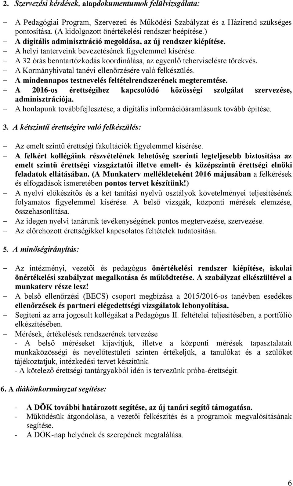 A Kormányhivatal tanévi ellenőrzésére való felkészülés. A mindennapos testnevelés feltételrendszerének megteremtése. A 2016-os érettségihez kapcsolódó közösségi szolgálat szervezése, adminisztrációja.