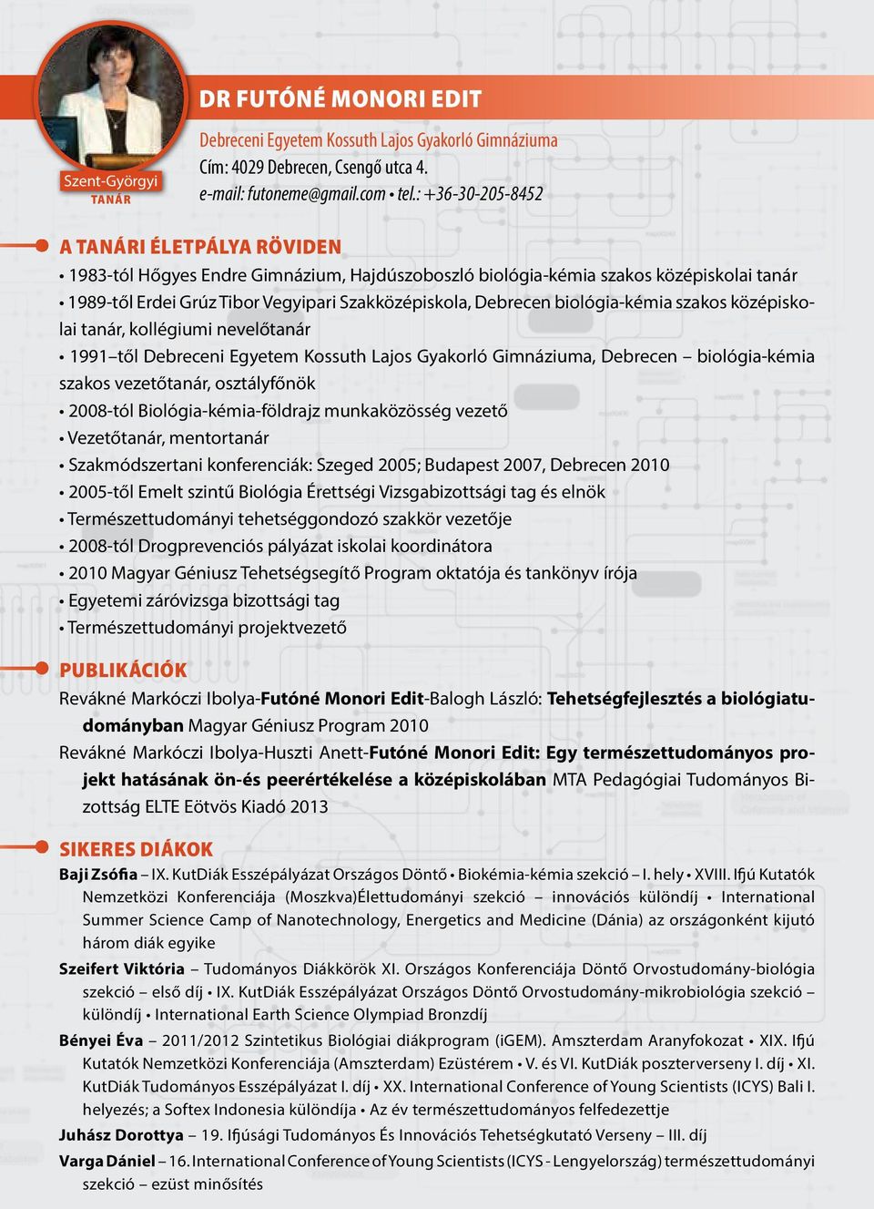 középiskolai tanár, kollégiumi nevelőtanár 1991 től Debreceni Egyetem Kossuth Lajos Gyakorló Gimnáziuma, Debrecen biológia-kémia szakos vezetőtanár, osztályfőnök 2008-tól Biológia-kémia-földrajz