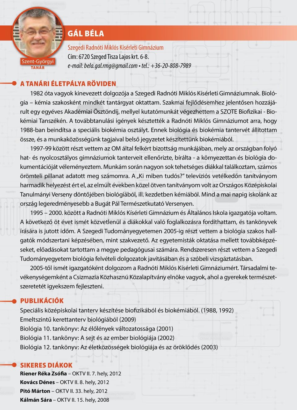 Szakmai fejlődésemhez jelentősen hozzájárult egy egyéves Akadémiai Ösztöndíj, mellyel kutatómunkát végezhettem a SZOTE Biofizikai - Biokémiai Tanszékén.