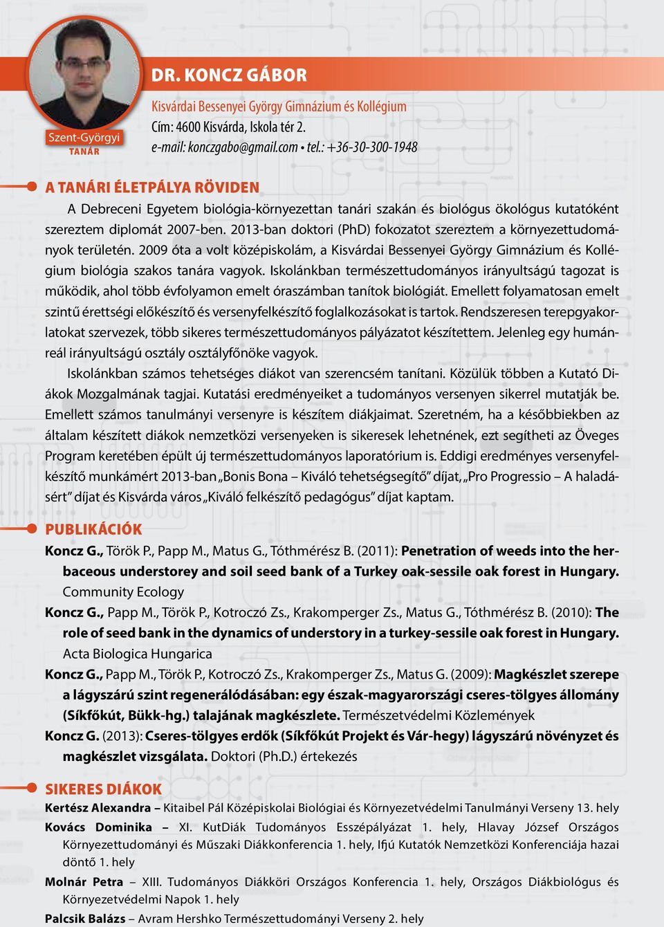 2013-ban doktori (PhD) fokozatot szereztem a környezettudományok területén. 2009 óta a volt középiskolám, a Kisvárdai Bessenyei György Gimnázium és Kollégium biológia szakos tanára vagyok.