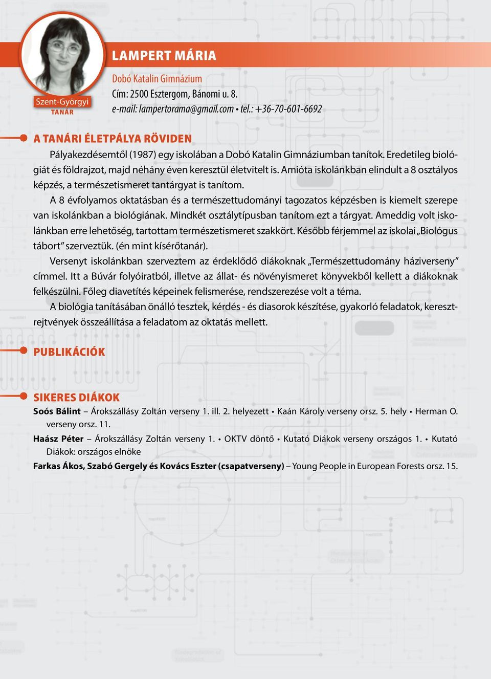 A 8 évfolyamos oktatásban és a természettudományi tagozatos képzésben is kiemelt szerepe van iskolánkban a biológiának. Mindkét osztálytípusban tanítom ezt a tárgyat.