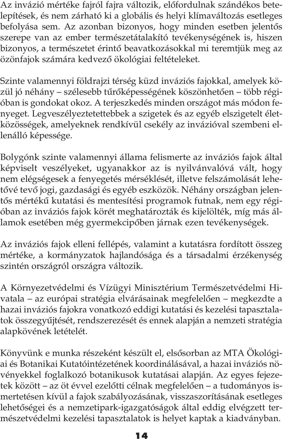 számára kedvezô ökológiai feltételeket. Szinte valamennyi földrajzi térség küzd inváziós fajokkal, amelyek közül jó néhány szélesebb tûrôképességének köszönhetôen több régióban is gondokat okoz.