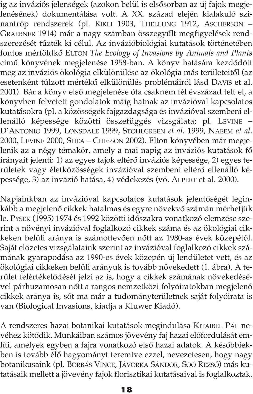 Az invázióbiológiai kutatások történetében fontos mérföldkô ELTON The Ecology of Invasions by Animals and Plants címû könyvének megjelenése 1958-ban.