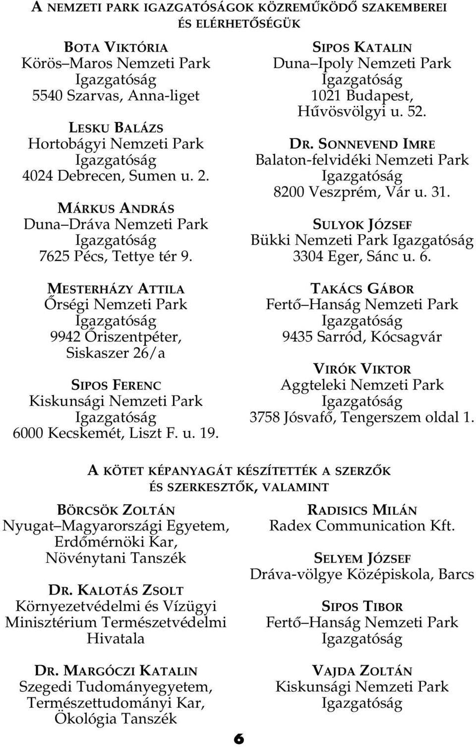 MESTERHÁZY ATTILA Ôrségi Nemzeti Park Igazgatóság 9942 Ôriszentpéter, Siskaszer 26/a SIPOS FERENC Kiskunsági Nemzeti Park Igazgatóság 6000 Kecskemét, Liszt F. u. 19.