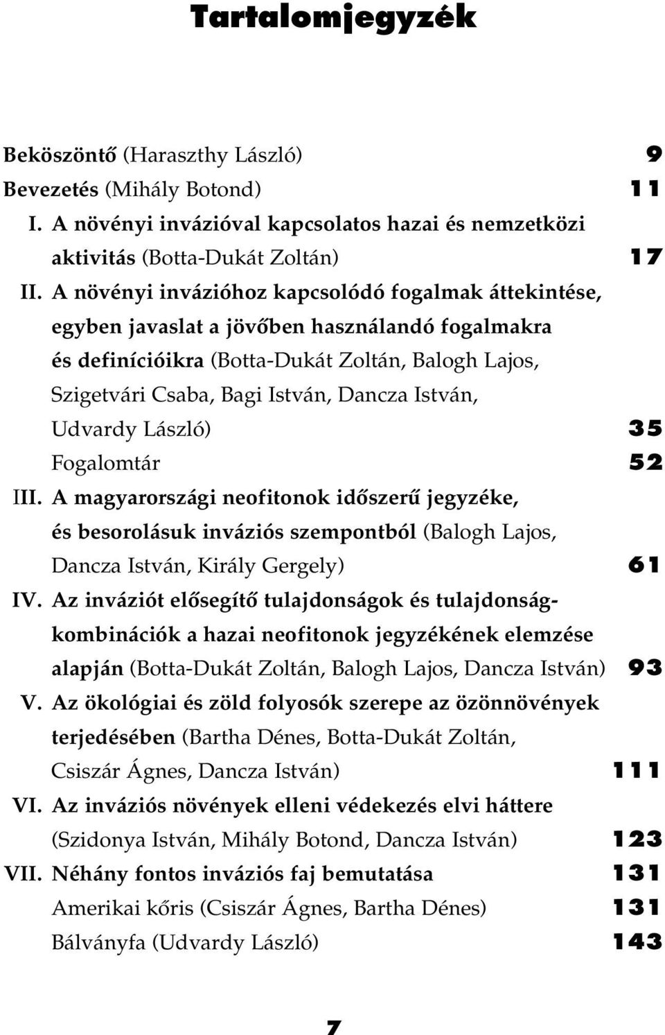 István, Udvardy László) 35 Fogalomtár 52 III. A magyarországi neofitonok idôszerû jegyzéke, és besorolásuk inváziós szempontból (Balogh Lajos, Dancza István, Király Gergely) 61 IV.