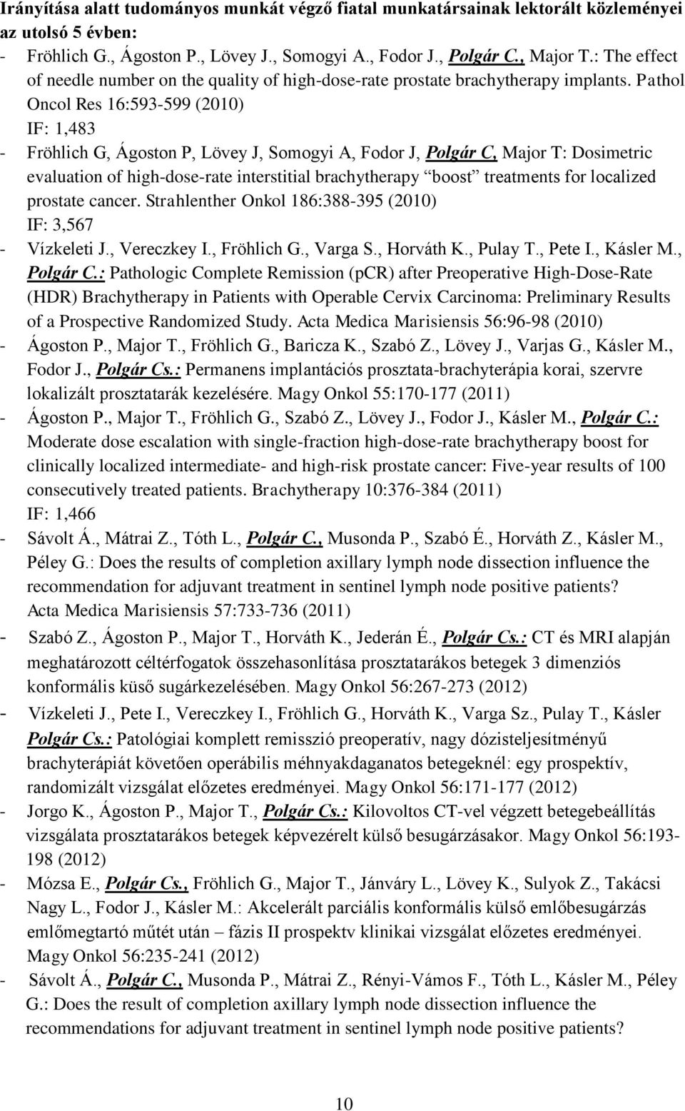 Pathol Oncol Res 16:593-599 (2010) IF: 1,483 - Fröhlich G, Ágoston P, Lövey J, Somogyi A, Fodor J, Polgár C, Major T: Dosimetric evaluation of high-dose-rate interstitial brachytherapy boost