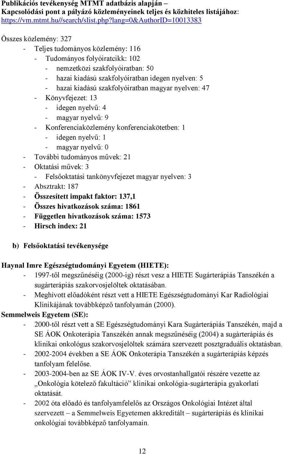 - hazai kiadású szakfolyóiratban magyar nyelven: 47 - Könyvfejezet: 13 - idegen nyelvű: 4 - magyar nyelvű: 9 - Konferenciaközlemény konferenciakötetben: 1 - idegen nyelvű: 1 - magyar nyelvű: 0 -