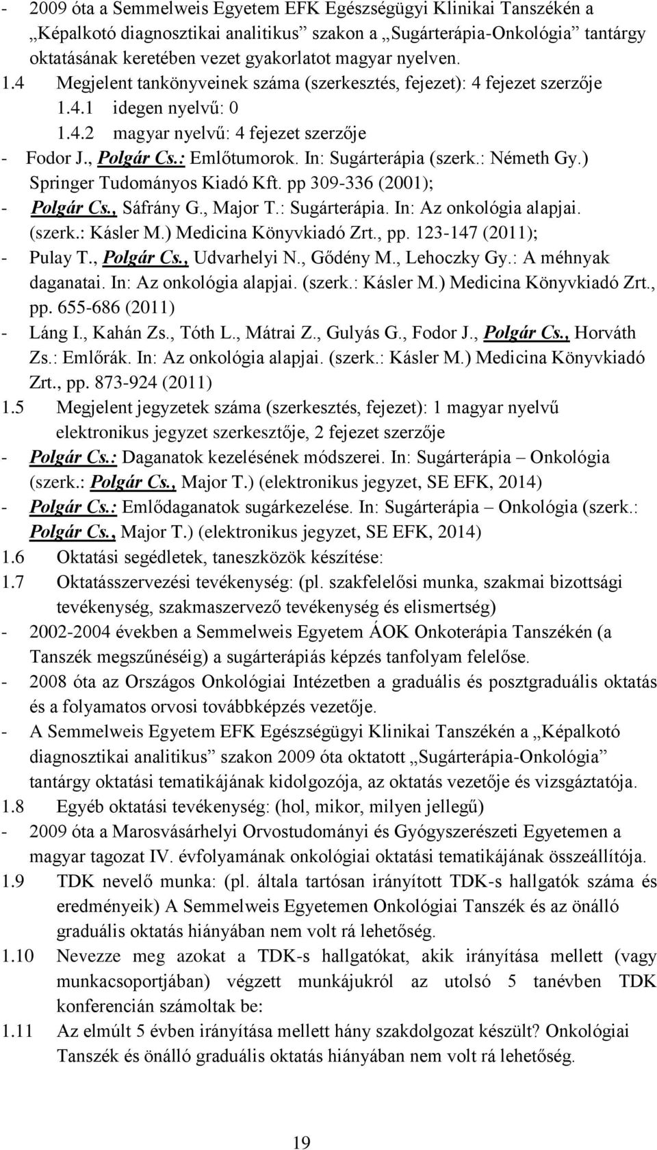 In: Sugárterápia (szerk.: Németh Gy.) Springer Tudományos Kiadó Kft. pp 309-336 (2001); - Polgár Cs., Sáfrány G., Major T.: Sugárterápia. In: Az onkológia alapjai. (szerk.: Kásler M.