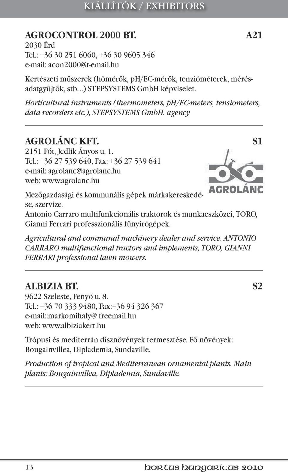 : +36 27 539 640, Fax: +36 27 539 641 e-mail: agrolanc@agrolanc.hu web: www.agrolanc.hu Mezőgazdasági és kommunális gépek márkakereskedése, szervize.