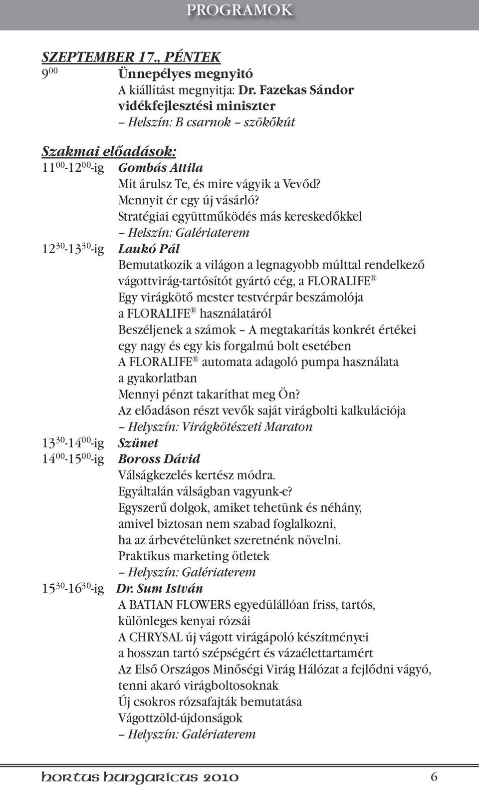 Stratégiai együttműködés más kereskedőkkel Helszín: Galériaterem 12 30-13 30 -ig Laukó Pál Bemutatkozik a világon a legnagyobb múlttal rendelkező vágottvirág-tartósítót gyártó cég, a FLORALIFE Egy