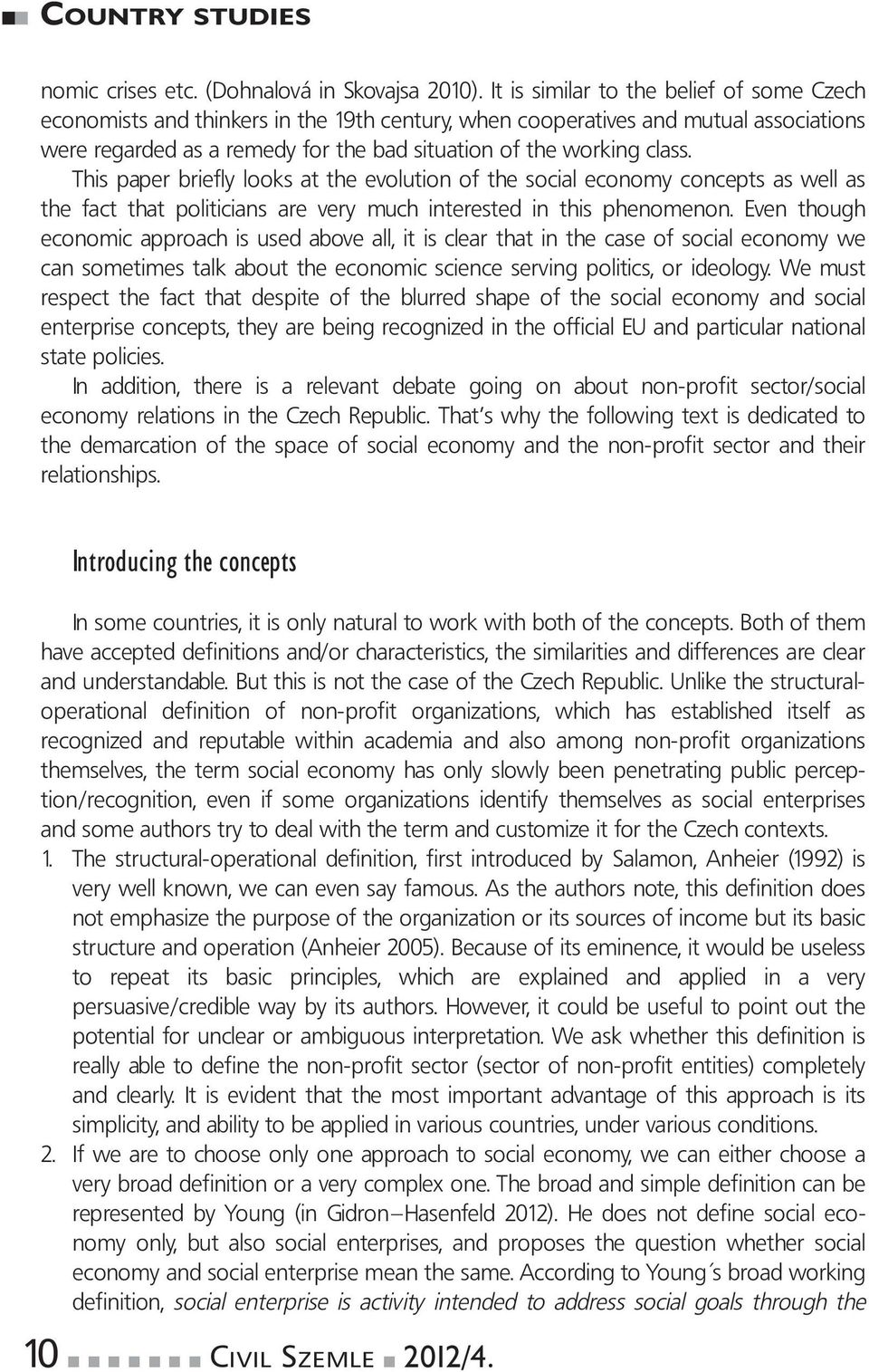 This paper briefly looks at the evolution of the social economy concepts as well as the fact that politicians are very much interested in this phenomenon.