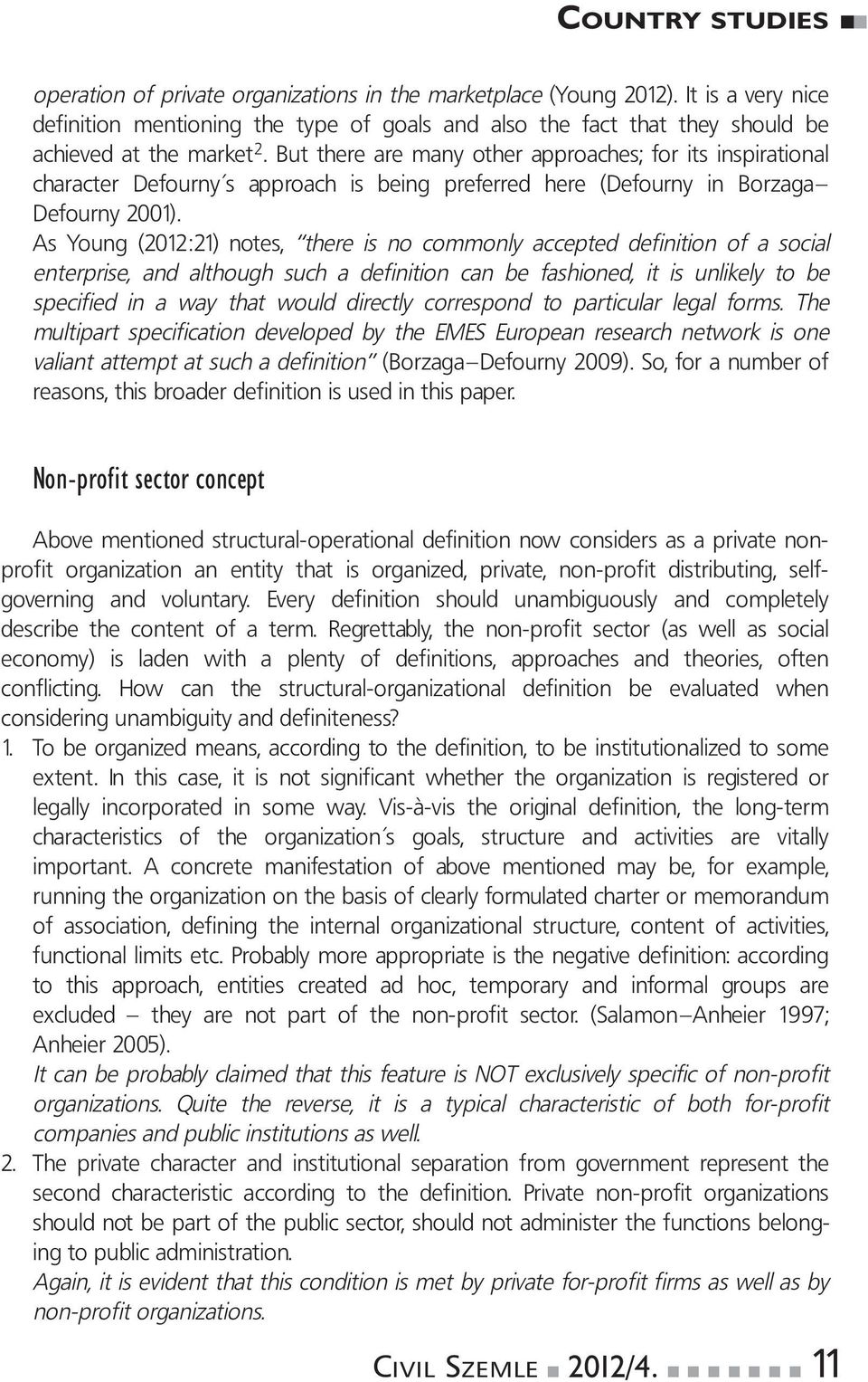 But there are many other approaches; for its inspirational character Defourny s approach is being preferred here (Defourny in Borzaga Defourny 2001).