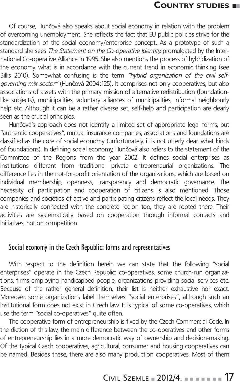 As a prototype of such a standard she sees The Statement on the Co-operative Identity, promulgated by the International Co-operative Alliance in 1995.