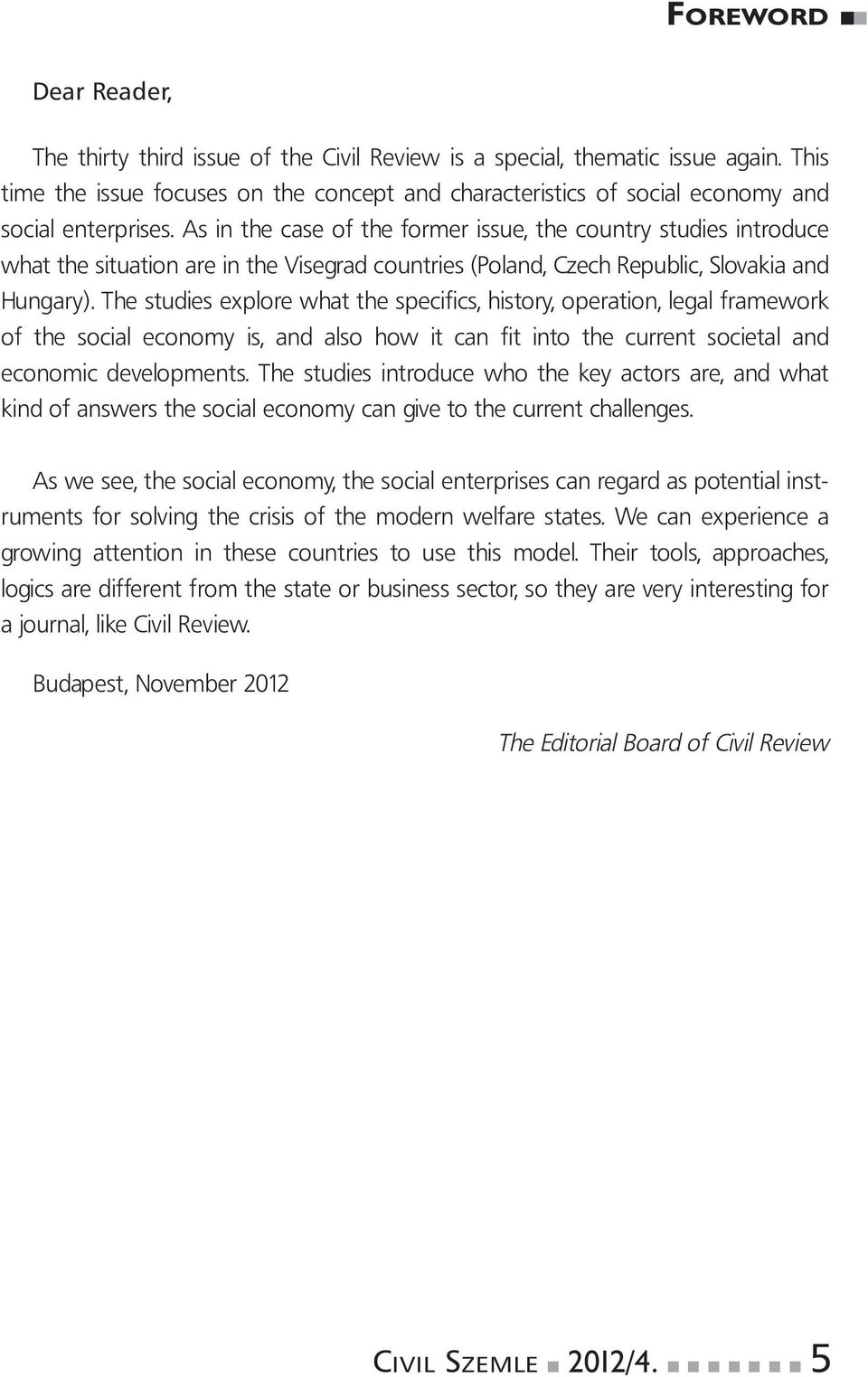 As in the case of the former issue, the country studies introduce what the situation are in the Visegrad countries (Poland, Czech Republic, Slovakia and Hungary).