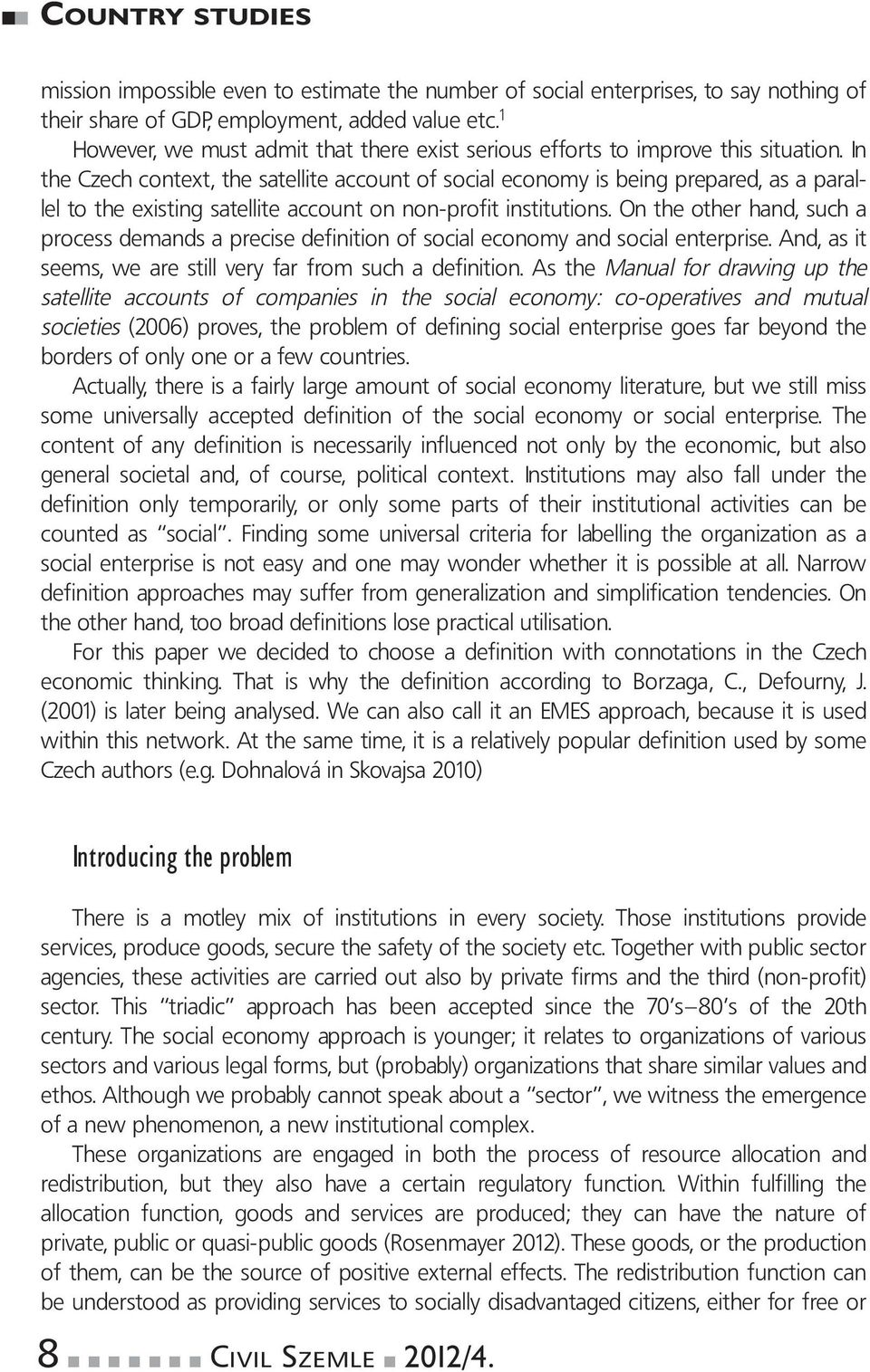 In the Czech context, the satellite account of social economy is being prepared, as a parallel to the existing satellite account on non-profit institutions.