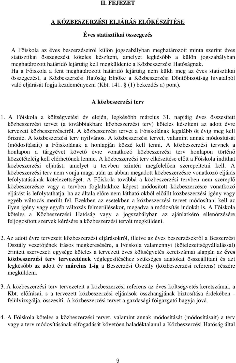 Ha a Főiskola a fent meghatározott határidő lejártáig nem küldi meg az éves statisztikai összegezést, a Közbeszerzési Hatóság Elnöke a Közbeszerzési Döntőbizottság hivatalból való eljárását fogja