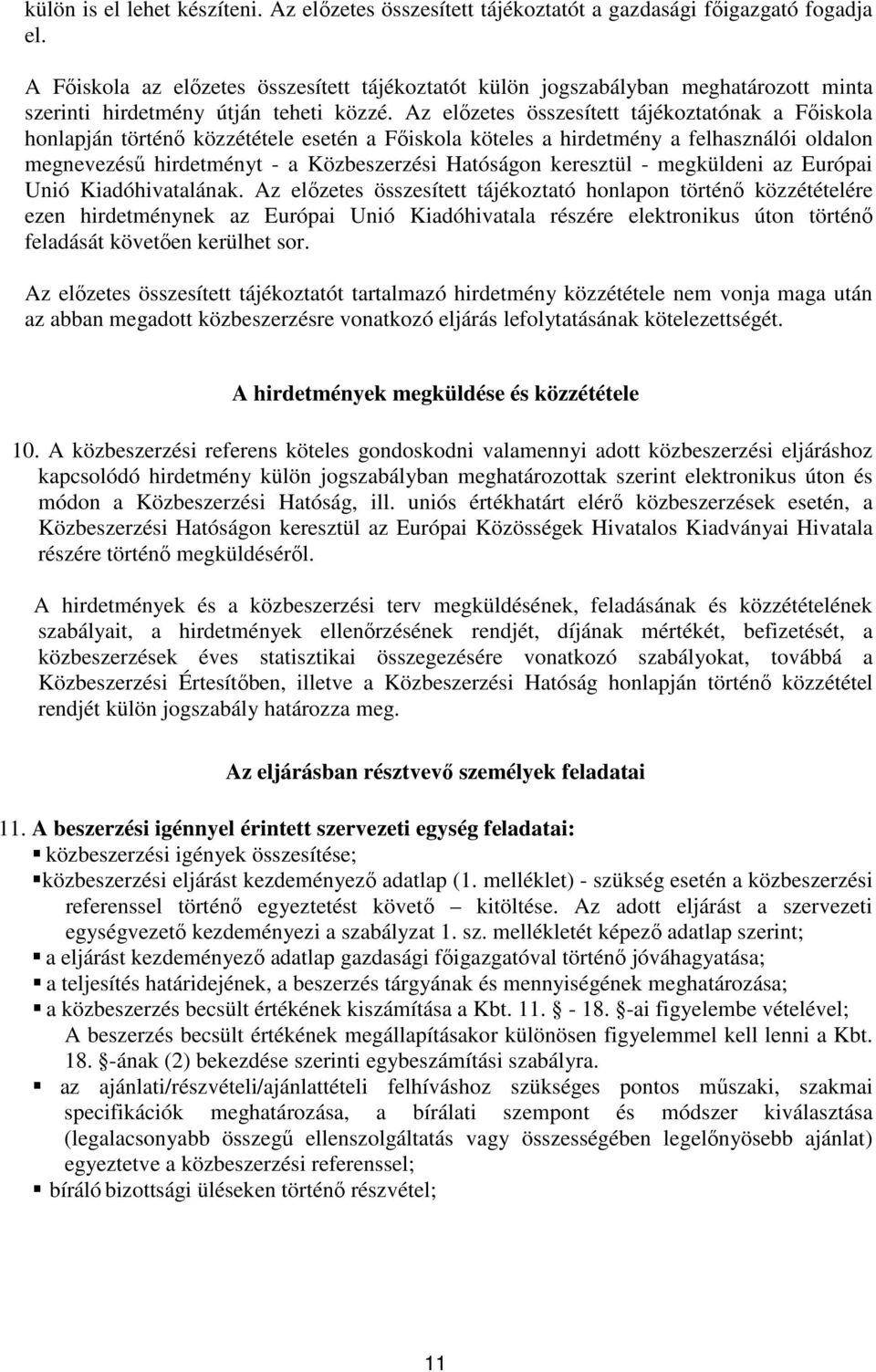 Az előzetes összesített tájékoztatónak a Főiskola honlapján történő közzététele esetén a Főiskola köteles a hirdetmény a felhasználói oldalon megnevezésű hirdetményt - a Közbeszerzési Hatóságon