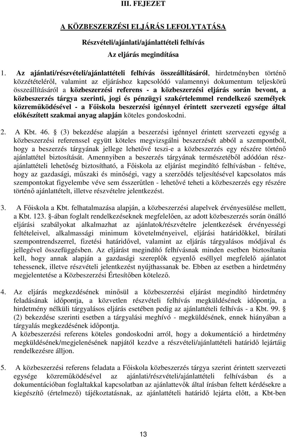 közbeszerzési referens - a közbeszerzési eljárás során bevont, a közbeszerzés tárgya szerinti, jogi és pénzügyi szakértelemmel rendelkező személyek közreműködésével - a Főiskola beszerzési igénnyel