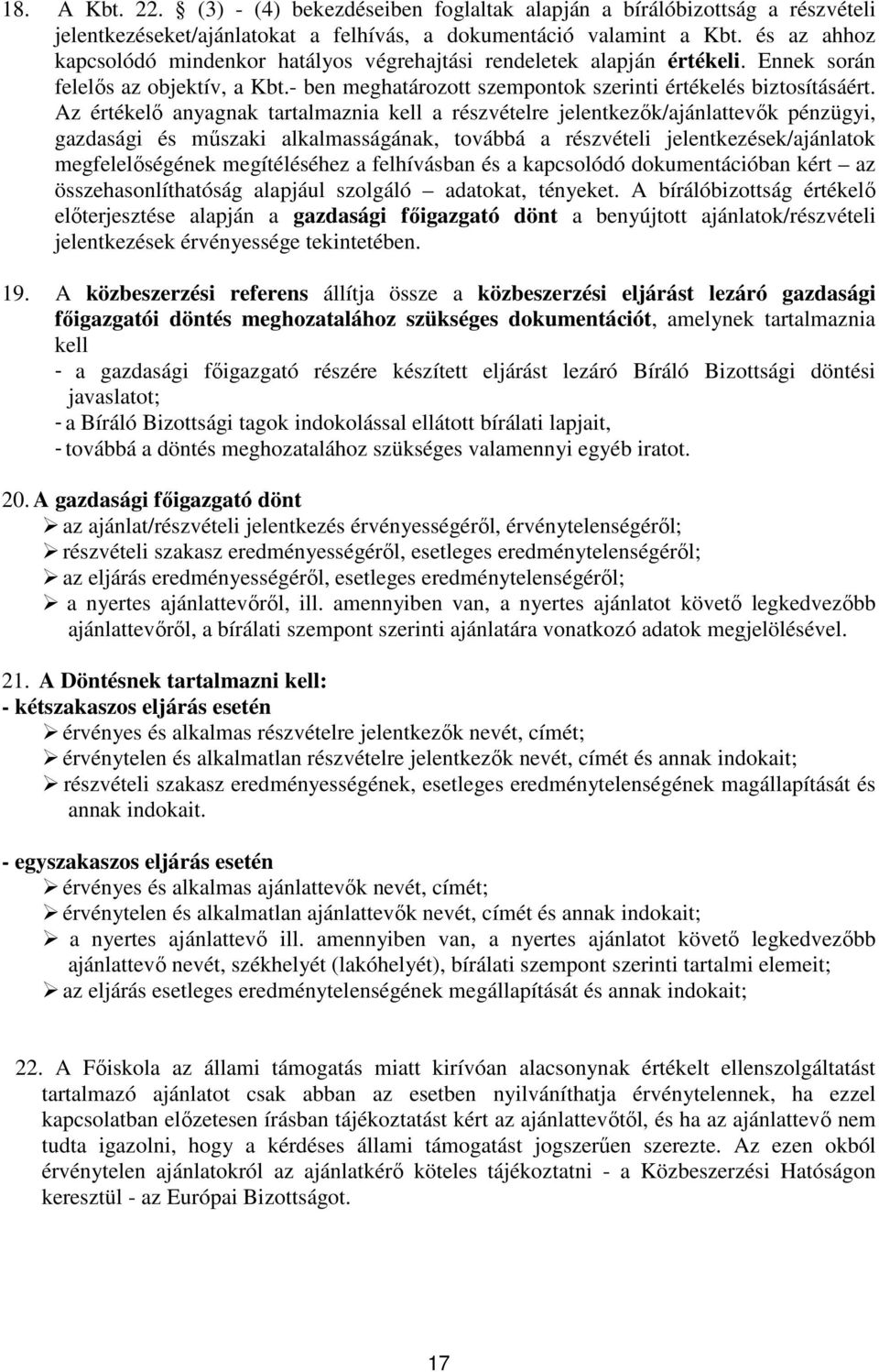 Az értékelő anyagnak tartalmaznia kell a részvételre jelentkezők/ajánlattevők pénzügyi, gazdasági és műszaki alkalmasságának, továbbá a részvételi jelentkezések/ajánlatok megfelelőségének