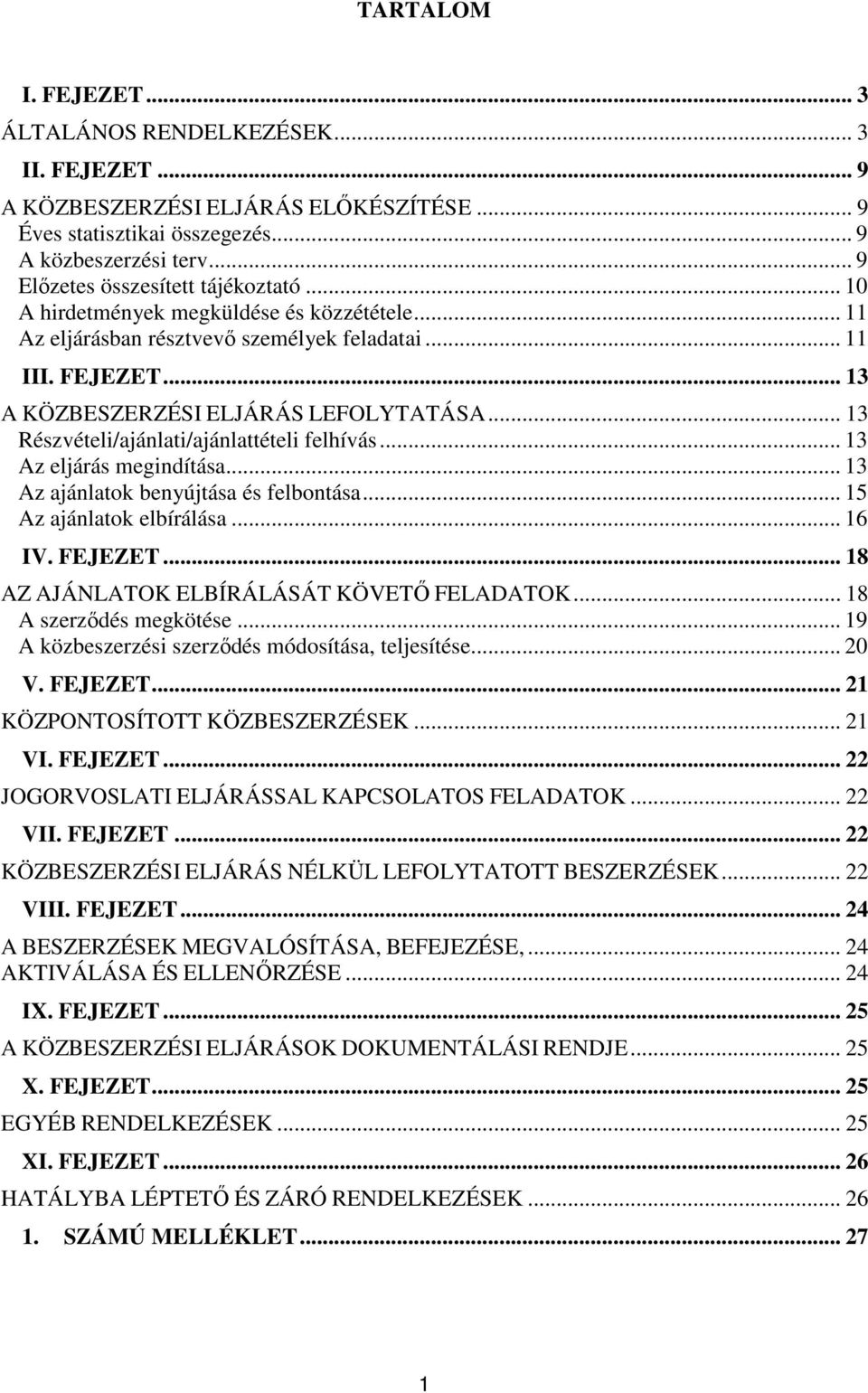 .. 13 Részvételi/ajánlati/ajánlattételi felhívás... 13 Az eljárás megindítása... 13 Az ajánlatok benyújtása és felbontása... 15 Az ajánlatok elbírálása... 16 IV. FEJEZET.