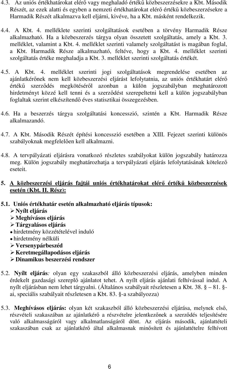 4. A Kbt. 4. melléklete szerinti szolgáltatások esetében a törvény Harmadik Része alkalmazható. Ha a közbeszerzés tárgya olyan összetett szolgáltatás, amely a Kbt. 3. melléklet, valamint a Kbt. 4. melléklet szerinti valamely szolgáltatást is magában foglal, a Kbt.