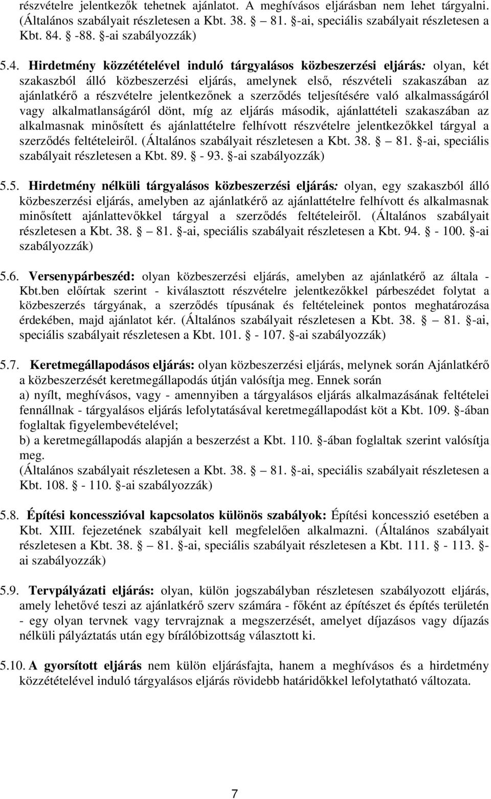 Hirdetmény közzétételével induló tárgyalásos közbeszerzési eljárás: olyan, két szakaszból álló közbeszerzési eljárás, amelynek első, részvételi szakaszában az ajánlatkérő a részvételre jelentkezőnek