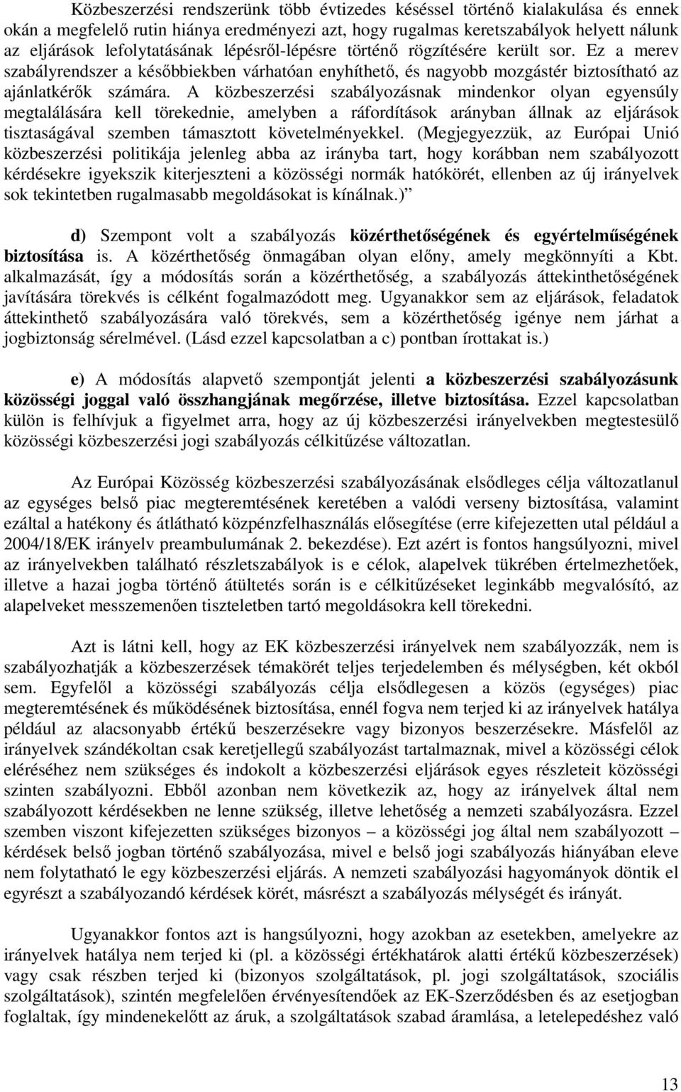 A közbeszerzési szabályozásnak mindenkor olyan egyensúly megtalálására kell törekednie, amelyben a ráfordítások arányban állnak az eljárások tisztaságával szemben támasztott követelményekkel.